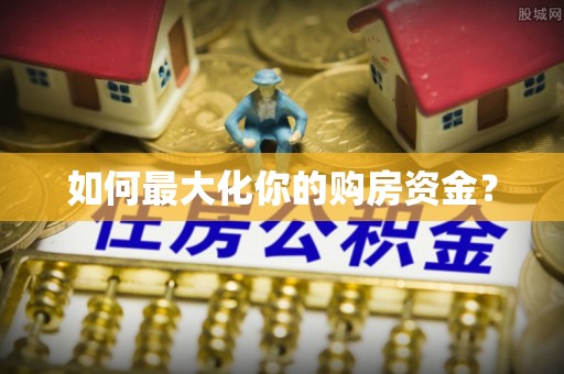 全椒如何最大化你的购房资金？
