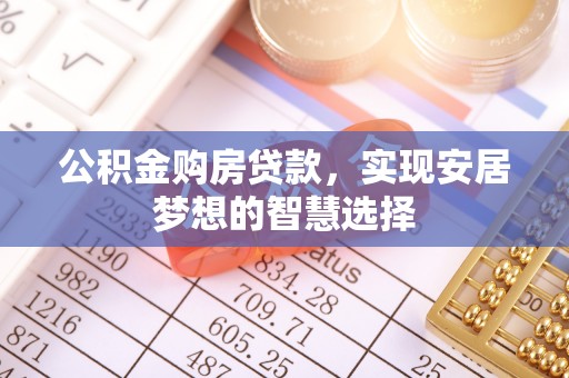 全椒公积金购房贷款，实现安居梦想的智慧选择