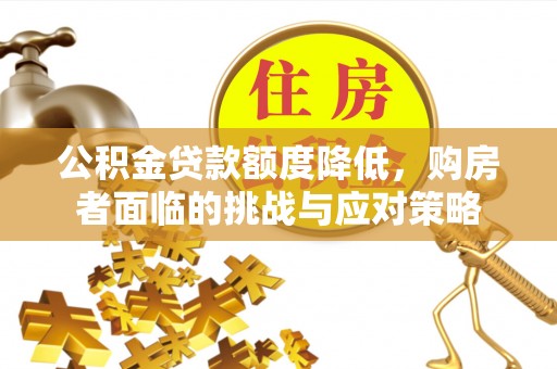 全椒公积金贷款额度降低，购房者面临的挑战与应对策略
