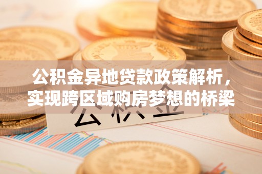 全椒公积金异地贷款政策解析，实现跨区域购房梦想的桥梁
