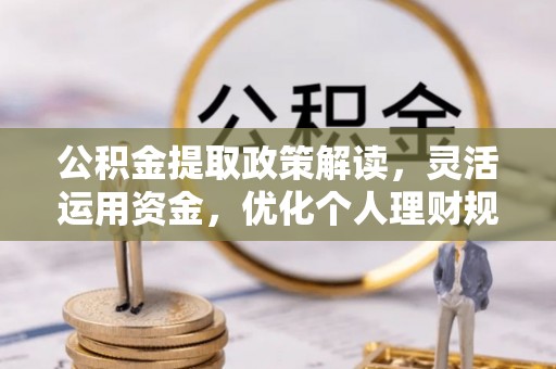 全椒公积金提取政策解读，灵活运用资金，优化个人理财规划