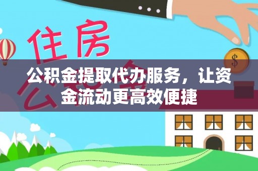 全椒公积金提取代办服务，让资金流动更高效便捷