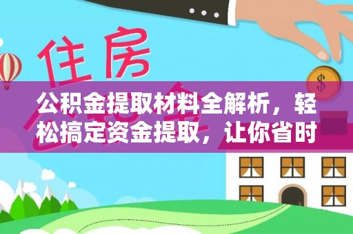全椒公积金提取材料全解析，轻松搞定资金提取，让你省时又省心