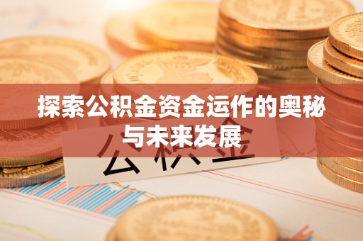全椒探索公积金资金运作的奥秘与未来发展