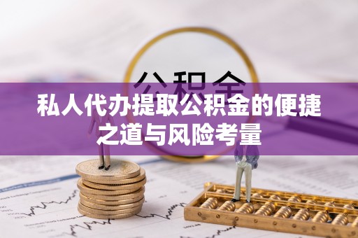 全椒私人代办提取公积金的便捷之道与风险考量