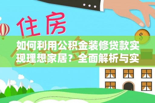 全椒如何利用公积金装修贷款实现理想家居？全面解析与实用建议