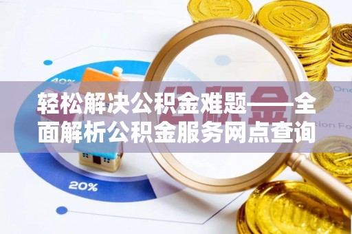 全椒轻松解决公积金难题——全面解析公积金服务网点查询技巧