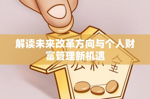 全椒解读未来改革方向与个人财富管理新机遇