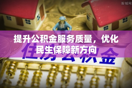 全椒提升公积金服务质量，优化民生保障新方向