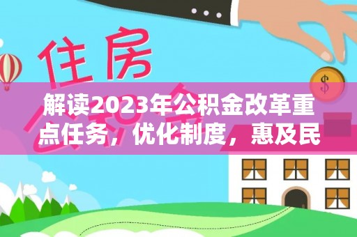 全椒解读2023年公积金改革重点任务，优化制度，惠及民生