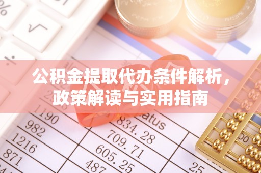 全椒公积金提取代办条件解析，政策解读与实用指南