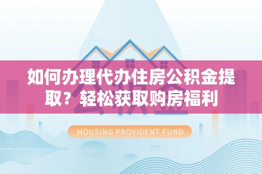 全椒如何办理代办住房公积金提取？轻松获取购房福利