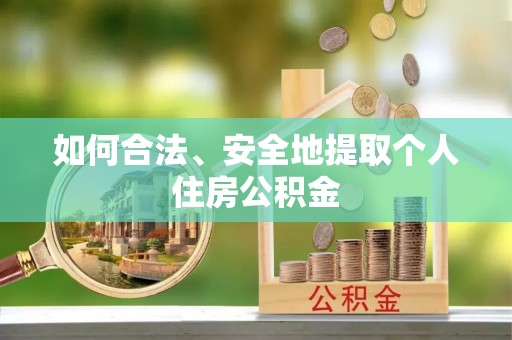 全椒如何合法、安全地提取个人住房公积金