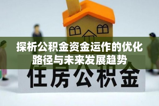 全椒探析公积金资金运作的优化路径与未来发展趋势