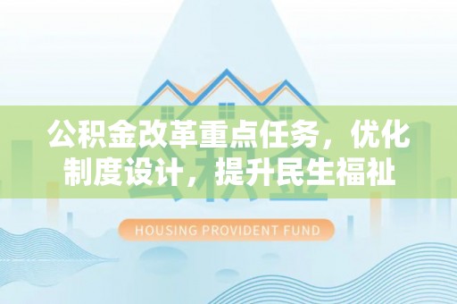 全椒公积金改革重点任务，优化制度设计，提升民生福祉