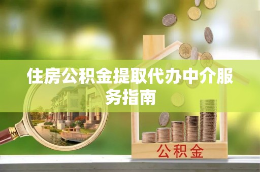 全椒住房公积金提取代办中介服务指南