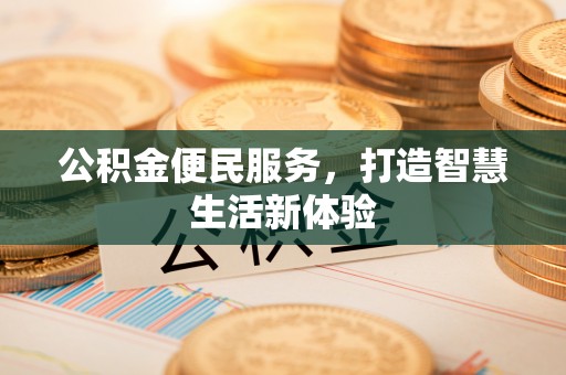 全椒公积金便民服务，打造智慧生活新体验