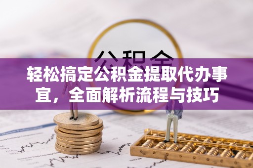 全椒轻松搞定公积金提取代办事宜，全面解析流程与技巧