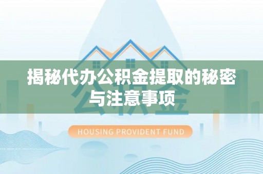 全椒揭秘代办公积金提取的秘密与注意事项
