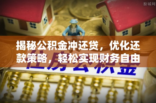 全椒揭秘公积金冲还贷，优化还款策略，轻松实现财务自由