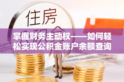全椒掌握财务主动权——如何轻松实现公积金账户余额查询