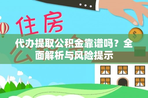 全椒代办提取公积金靠谱吗？全面解析与风险提示